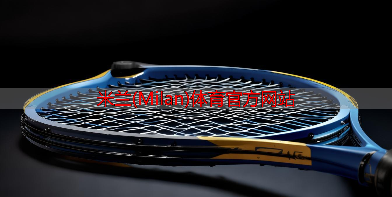 米蘭(Milan)體育官方網(wǎng)站